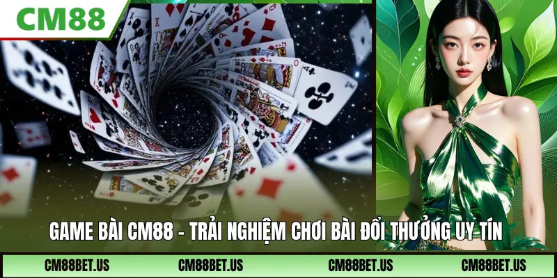 Game Bài CM88 – Chơi Bài Đổi Thưởng Uy Tín, Dễ Thắng 2026